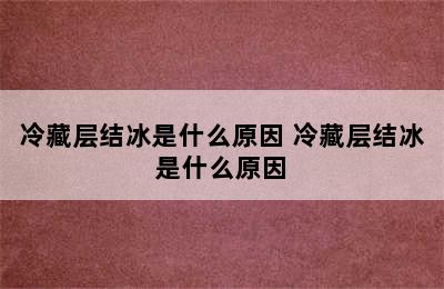 冷藏层结冰是什么原因 冷藏层结冰是什么原因